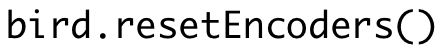 bird.resetEncoders()